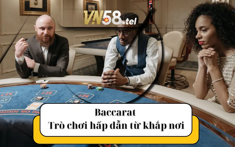 Baccarat - Trò chơi hấp dẫn từ khắp nơi