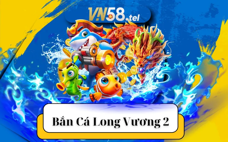 Bắn Cá Long Vương 2