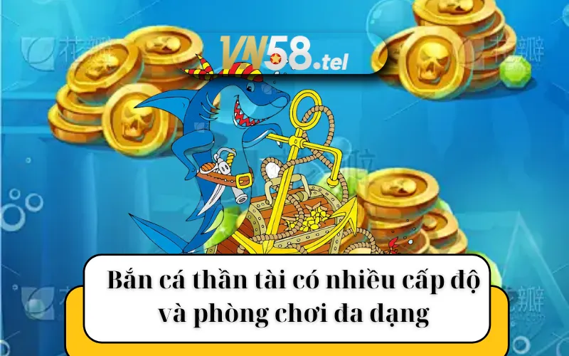 Bắn cá thần tài có nhiều cấp độ và phòng chơi đa dạng cho bạn