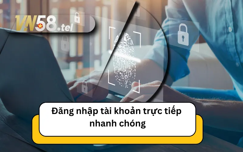 Đăn nhập tài khoản trực tiếp nhanh chóng