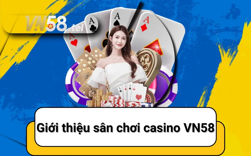 Giới thiệu sân chơi casino VN58