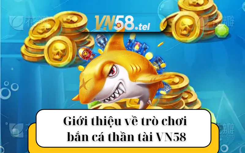 Giới thiệu về trò chơi bắn cá thần tài VN58