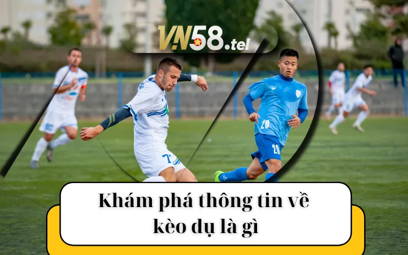 Khám phá thông tin về kèo dụ là gì?