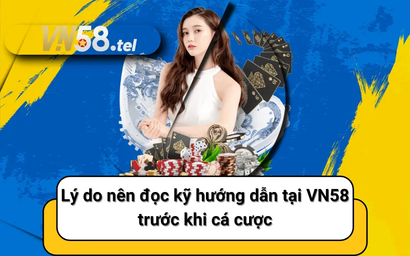 Lý do nên đọc kỹ hướng dẫn tại VN58 trước khi cá cược