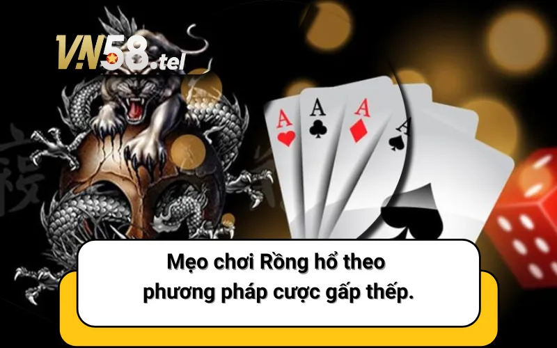 Mẹo chơi Rồng hổ theo phương pháp cược gấp thếp