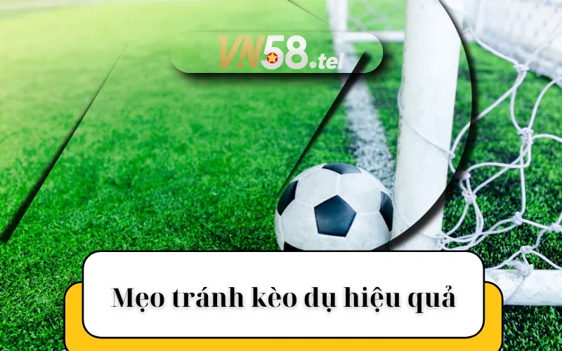 Mẹo tránh kèo dụ hiệu quả