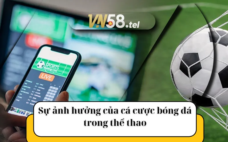 Sự ảnh hưởng của cá cược bóng đá trong thể thao.