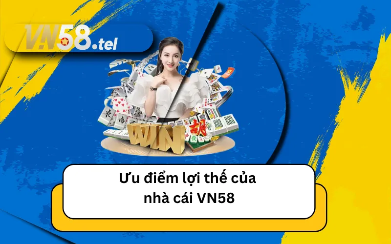 Ưu điểm lợi thế của nhà cái VN58